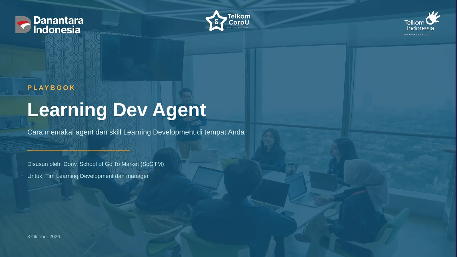 PLAYBOOK Learning Dev Agent Cara memakai agent dan skill Learning Development di tempat Anda Disusun oleh: Dony, School of Go To Market (SoGTM) Untuk: Tim Learning Development dan manager 8 Oktober 2026