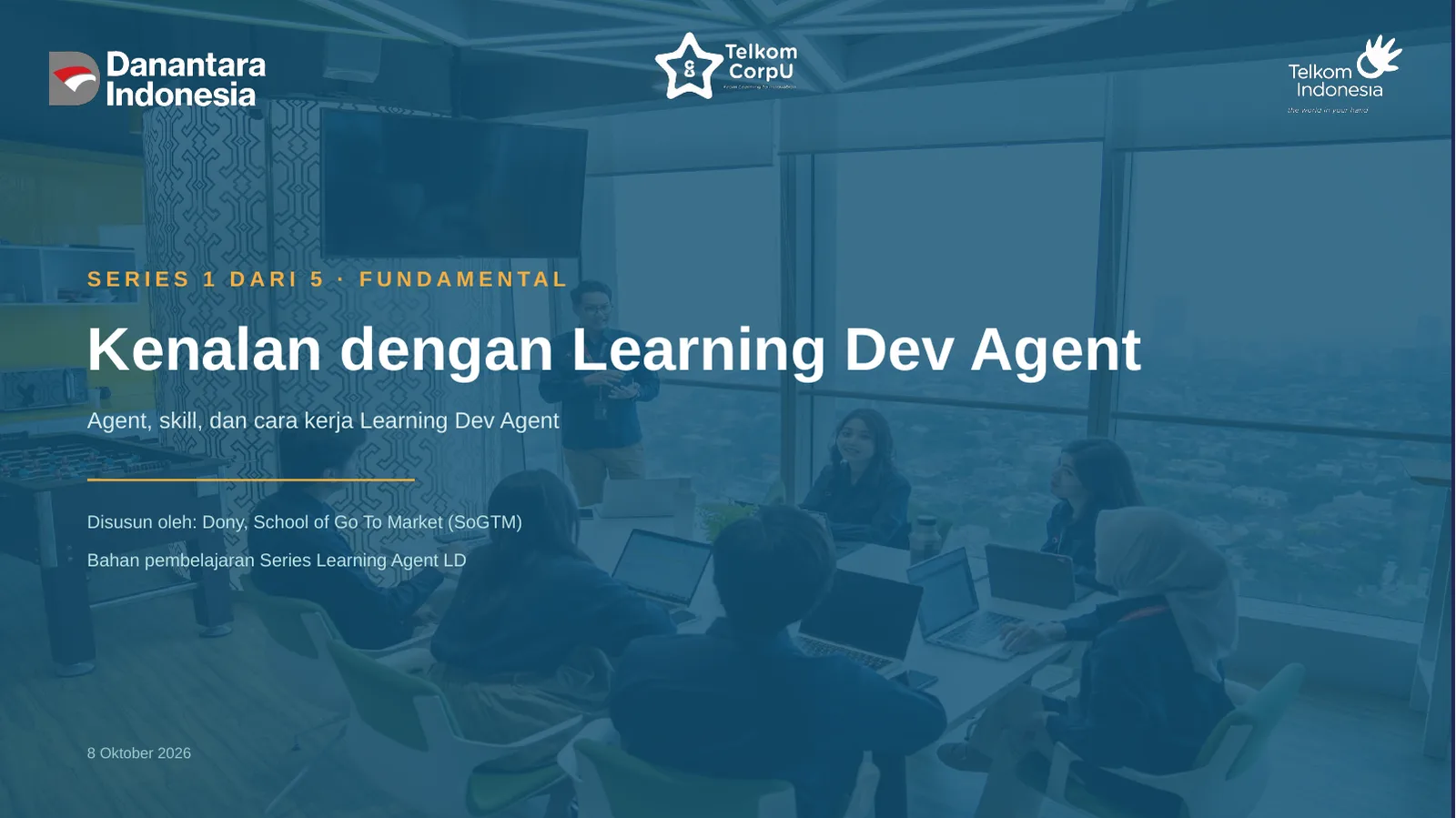 SERIES 1 DARI 5 · FUNDAMENTAL Kenalan dengan Learning Dev Agent Agent, skill, dan cara kerja Learning Dev Agent Disusun oleh: Dony, School of Go To Market (SoGTM) Bahan pembelajaran Series Learning Agent LD 8 Oktober 2026