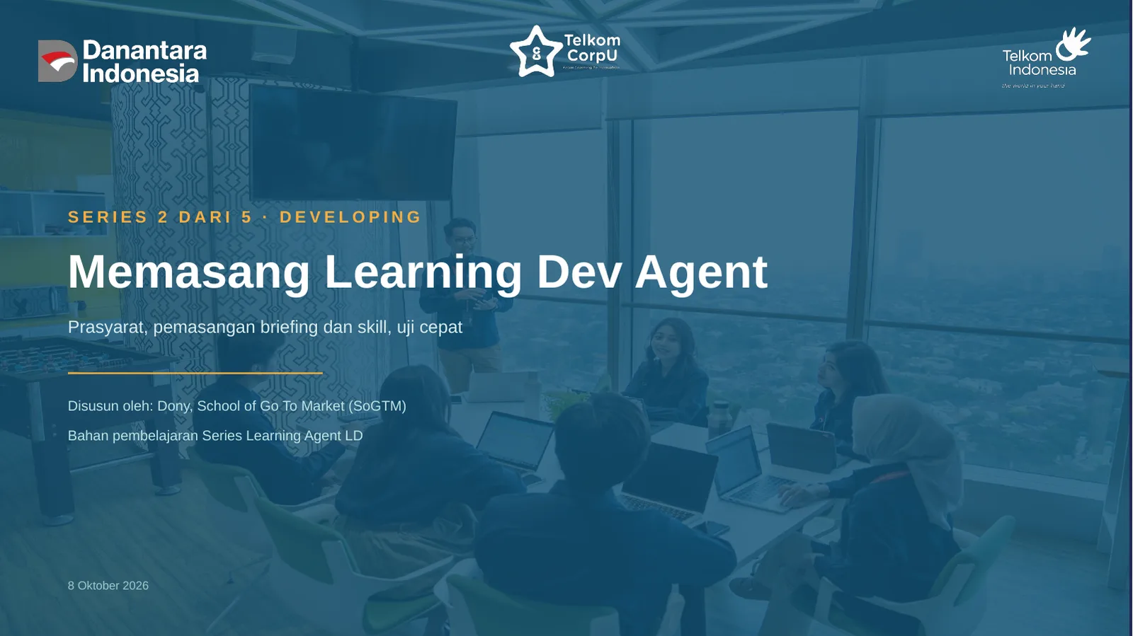 SERIES 2 DARI 5 · DEVELOPING Memasang Learning Dev Agent Prasyarat, pemasangan briefing dan skill, uji cepat Disusun oleh: Dony, School of Go To Market (SoGTM) Bahan pembelajaran Series Learning Agent LD 8 Oktober 2026