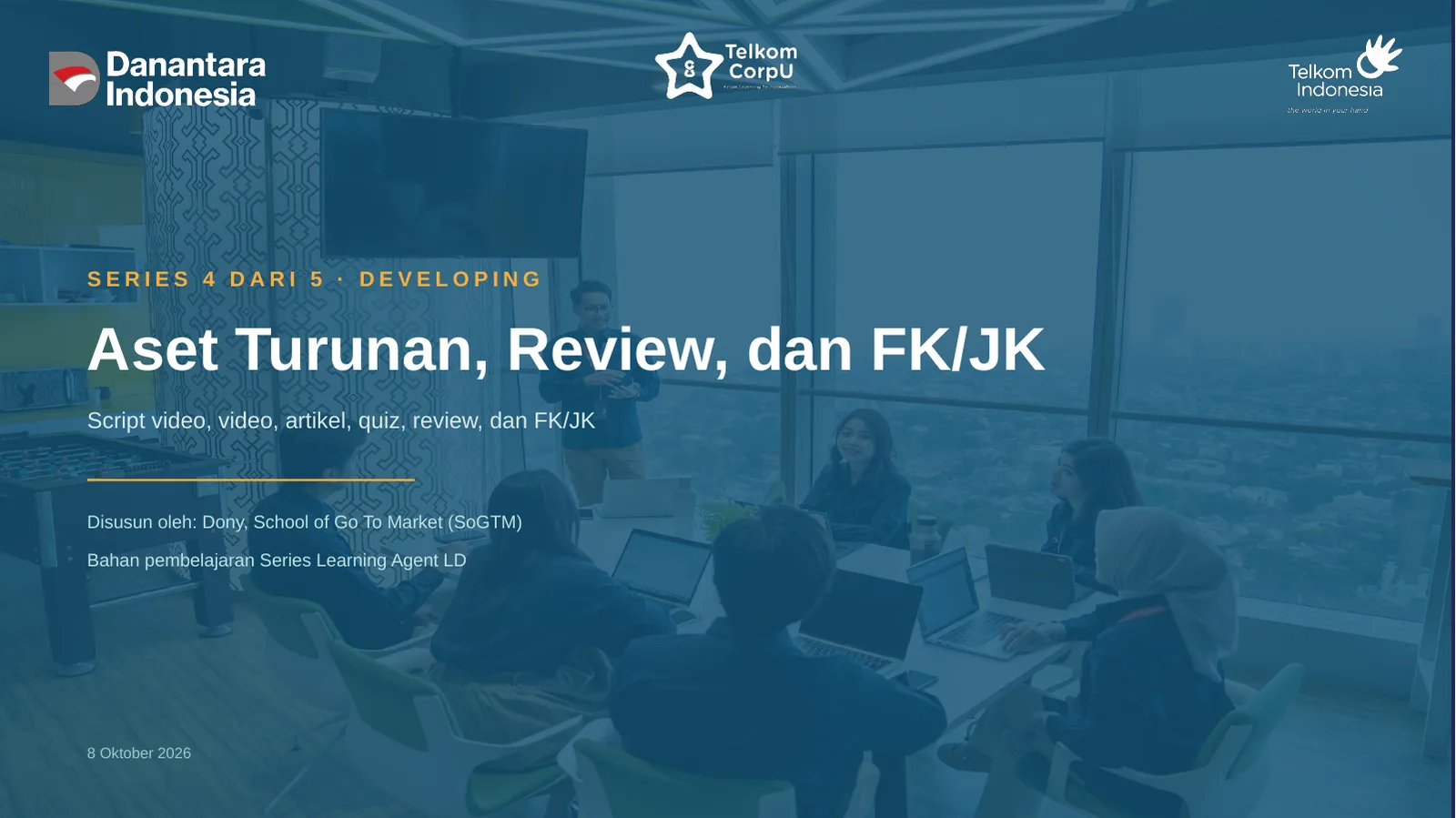 SERIES 4 DARI 5 · DEVELOPING Aset Turunan, Review, dan FK/JK Script video, video, artikel, quiz, review, dan FK/JK Disusun oleh: Dony, School of Go To Market (SoGTM) Bahan pembelajaran Series Learning Agent LD 8 Oktober 2026