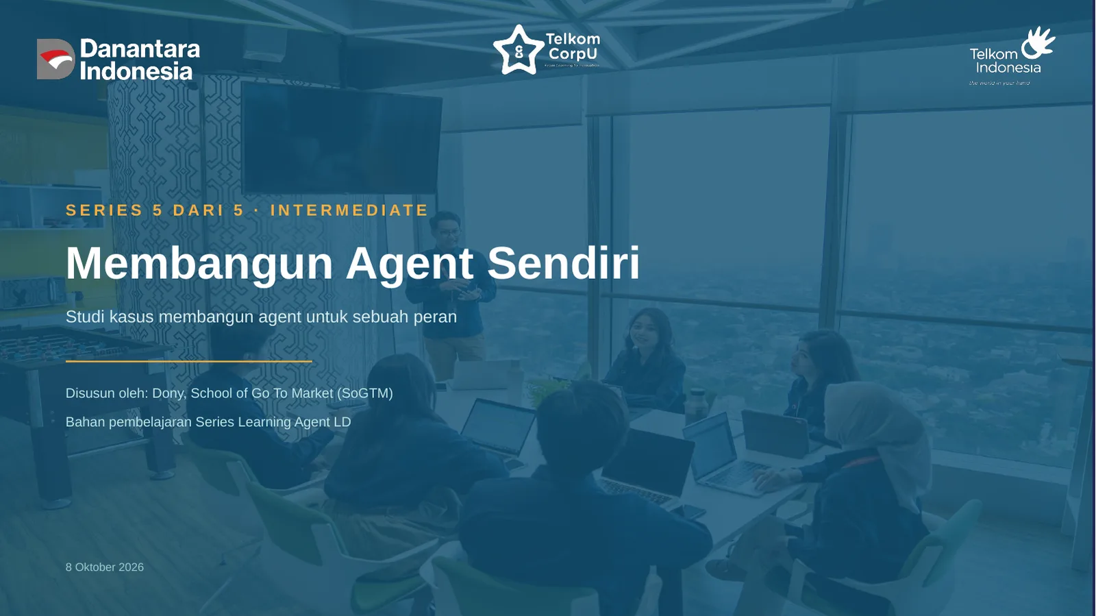 SERIES 5 DARI 5 · INTERMEDIATE Membangun Agent Sendiri Studi kasus membangun agent untuk sebuah peran Disusun oleh: Dony, School of Go To Market (SoGTM) Bahan pembelajaran Series Learning Agent LD 8 Oktober 2026